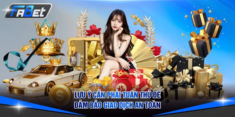 Lưu ý cần phải tuân thủ để đảm bảo giao dịch an toàn