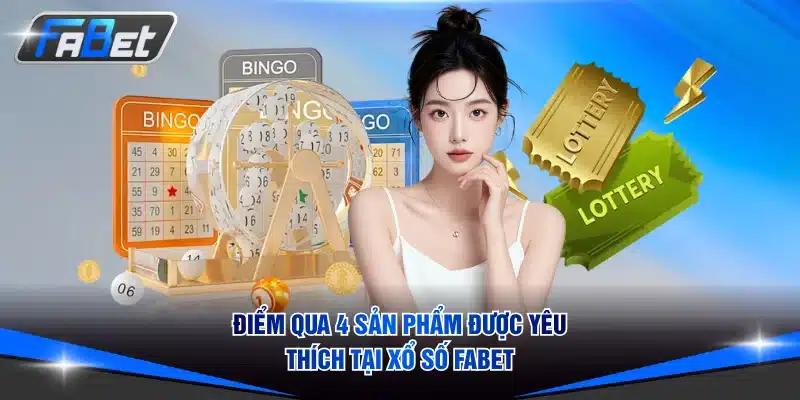 Điểm qua 4 sản phẩm được yêu thích tại xổ số Fabet