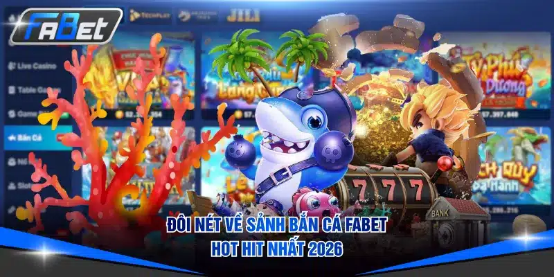 Đôi nét về sảnh Bắn Cá FABET hot hit nhất 2026