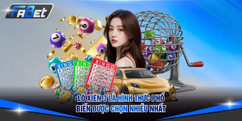Lô xiên 3 là hình thức phổ biến được chọn nhiều nhất