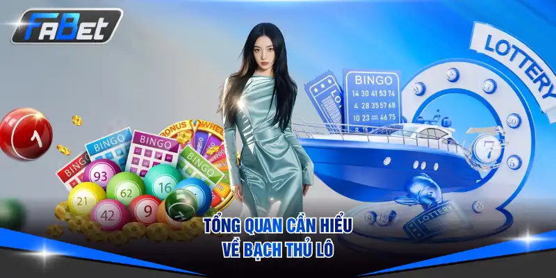 Tổng quan cần hiểu về bạch thủ lô