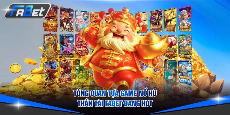 Tổng quan tựa game nổ hũ Thần Tài FABET đang hot