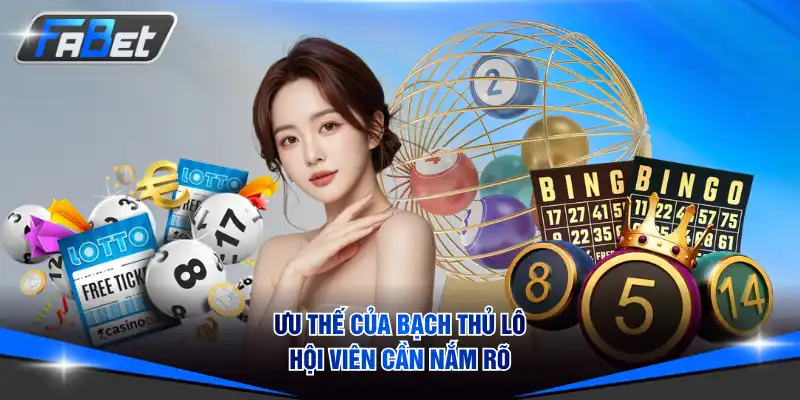 Ưu thế của bạch thủ lô hội viên cần nắm rõ